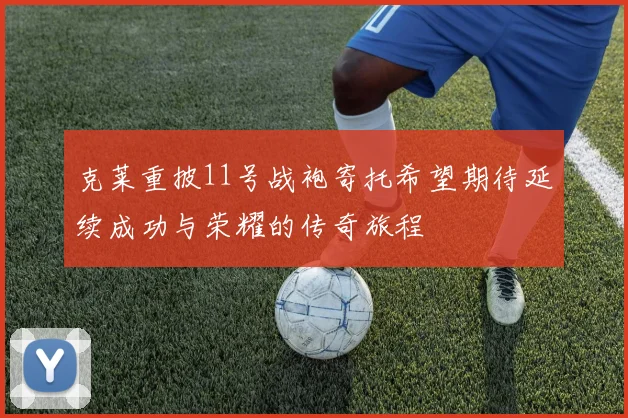 克莱重披11号战袍寄托希望期待延续成功与荣耀的传奇旅程
