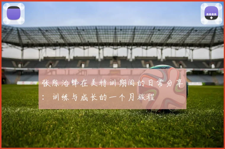 张陈治锋在美特训期间的日常分享：训练与成长的一个月旅程